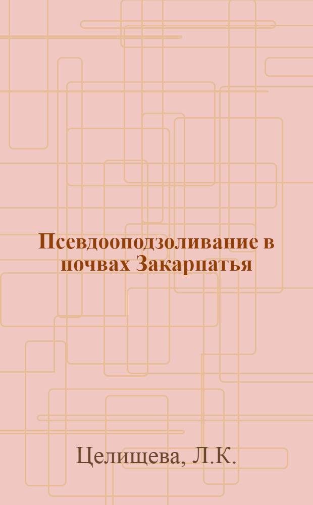 Псевдооподзоливание в почвах Закарпатья : Автореф. дис. на соискание учен. степени канд. геогр. наук : (695)