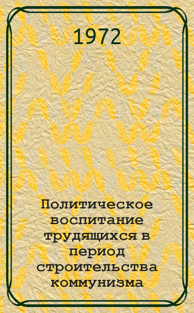 Политическое воспитание трудящихся в период строительства коммунизма : Автореф. дис. на соискание учен. степени канд. филос. наук : (621)