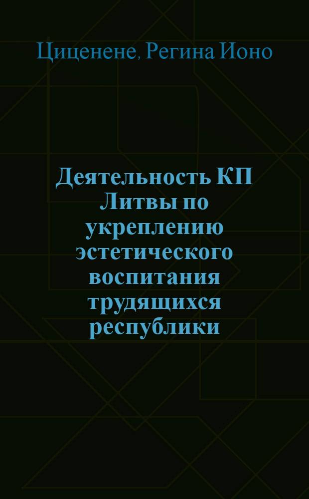 Деятельность КП Литвы по укреплению эстетического воспитания трудящихся республики (1959-1965 гг.) : Автореф. дис. на соиск. учен. степени канд. ист. наук : (07.00.01)