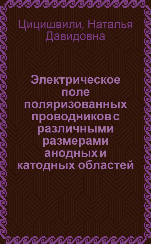 Электрическое поле поляризованных проводников с различными размерами анодных и катодных областей : Автореф. дис. на соиск. учен. степени канд. физ.-мат. наук : (01.04.12)