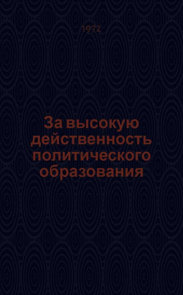 За высокую действенность политического образования : Из опыта парт. пропаганды