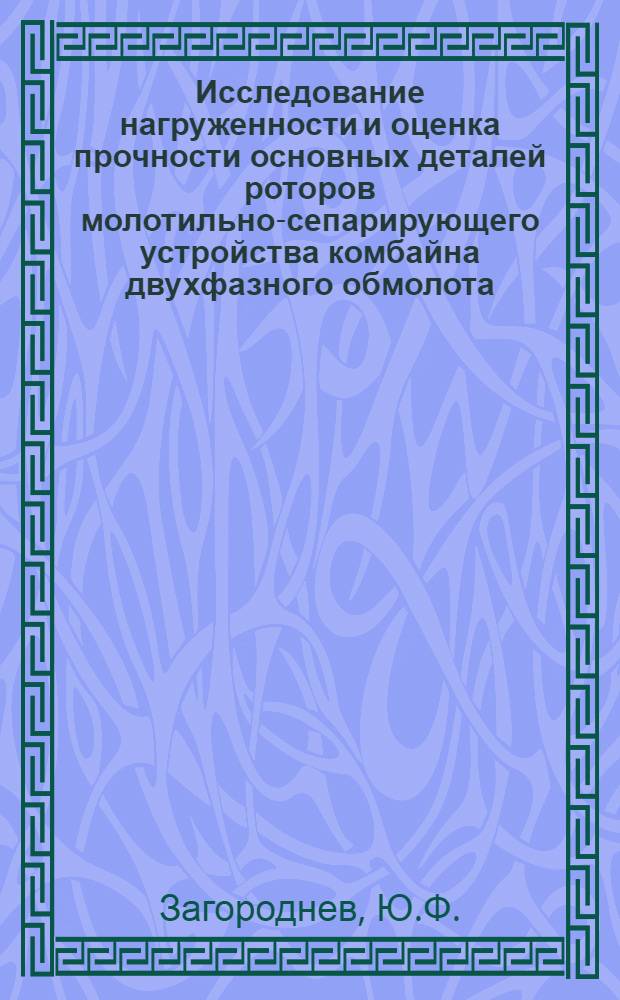 Исследование нагруженности и оценка прочности основных деталей роторов молотильно-сепарирующего устройства комбайна двухфазного обмолота : Автореф. дис. на соискание учен. степени канд. техн. наук : (185)