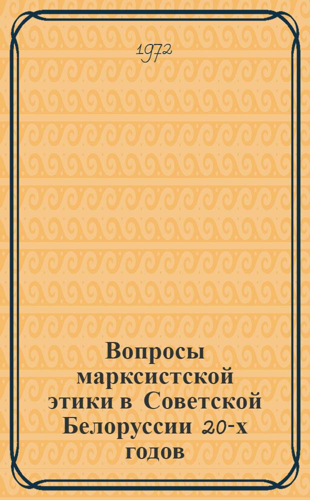 Вопросы марксистской этики в Советской Белоруссии 20-х годов : Автореф. дис. на соискание учен. степени канд. филос. наук : (624)