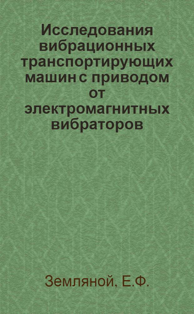 Исследования вибрационных транспортирующих машин с приводом от электромагнитных вибраторов : Автореф. дис. на соискание учен. степени канд. техн. наук : (05.174)