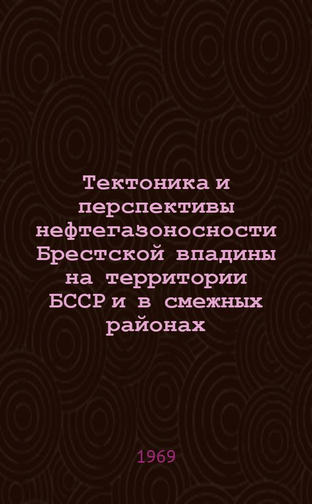 Тектоника и перспективы нефтегазоносности Брестской впадины на территории БССР и в смежных районах : Автореф. дис. на соискание учен. степени канд. геол.-минерал. наук : (136)
