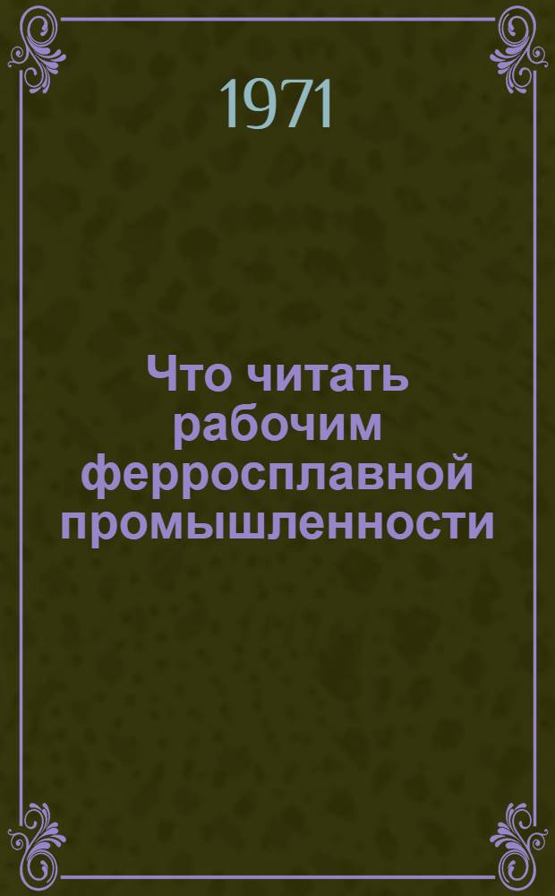 Что читать рабочим ферросплавной промышленности : Рек. указ. литературы