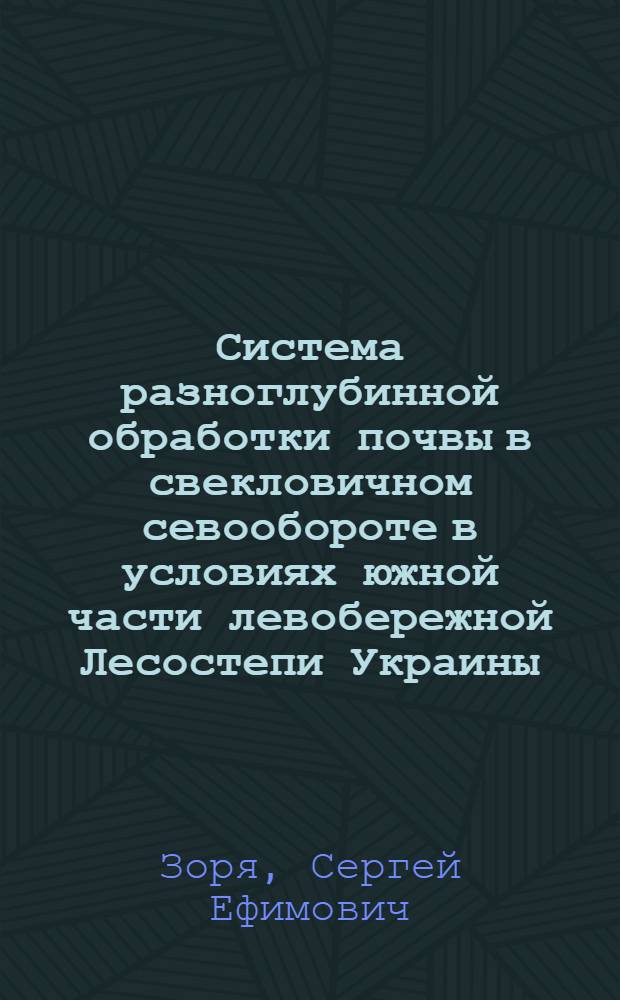 Система разноглубинной обработки почвы в свекловичном севообороте в условиях южной части левобережной Лесостепи Украины : Автореферат дис. на соискание учен. степени канд. с.-х. наук : (530)
