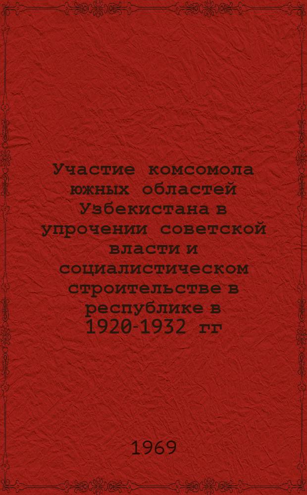 Участие комсомола южных областей Узбекистана в упрочении советской власти и социалистическом строительстве в республике в 1920-1932 гг. : (По материалам Бухар., Кашкадарьин. и Сурхандарьин. обл.) : Автореф. дис. на соискание учен. степени канд. ист. наук : (570)