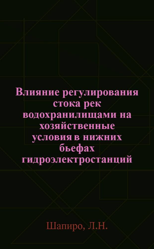 Влияние регулирования стока рек водохранилищами на хозяйственные условия в нижних бьефах гидроэлектростанций : Автореф. дис. на соискание учен. степени канд. геогр. наук : (691)
