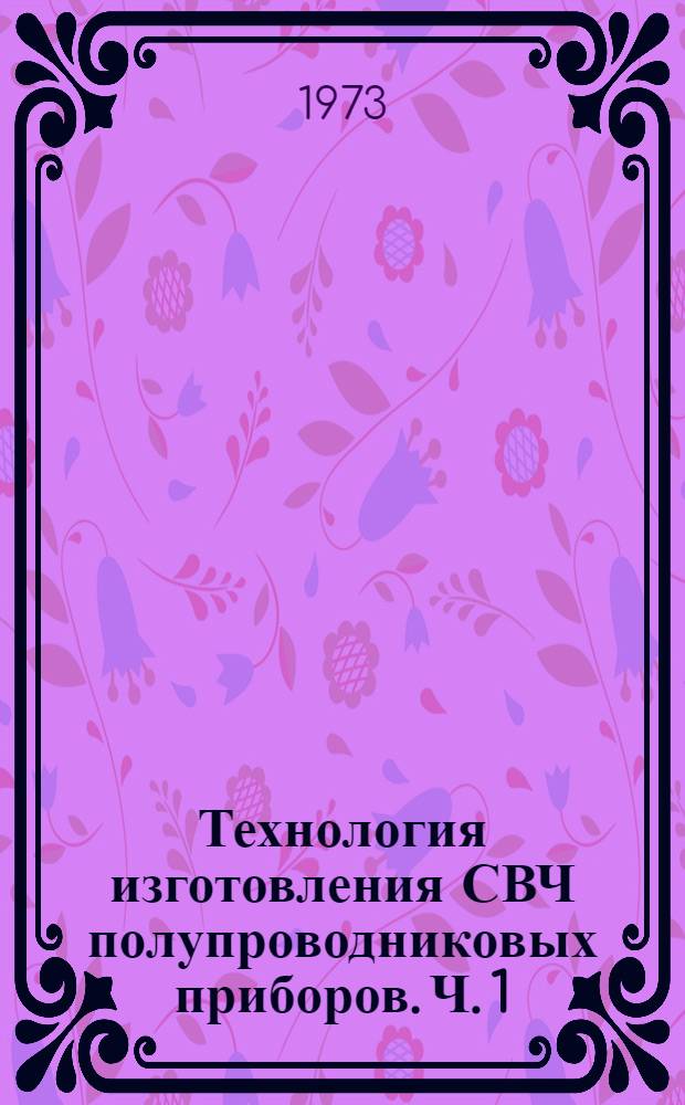 Технология изготовления СВЧ полупроводниковых приборов. Ч. 1
