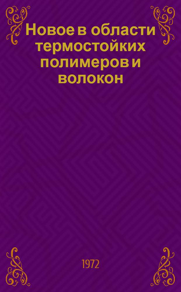 Новое в области термостойких полимеров и волокон : Обзорная информация по важнейшим науч.-техн. проблемам пром. хим. волокон Ч. 1-. Ч. 1