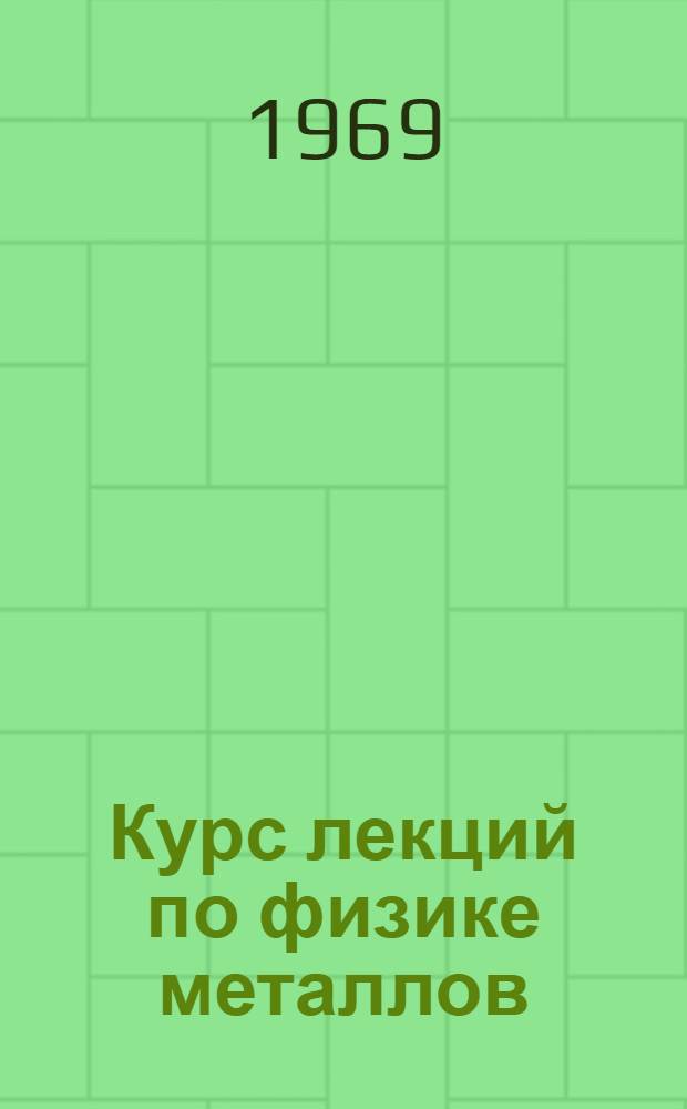 Курс лекций по физике металлов : Ч. 1-. Ч. 1 : Теория металлического состояния