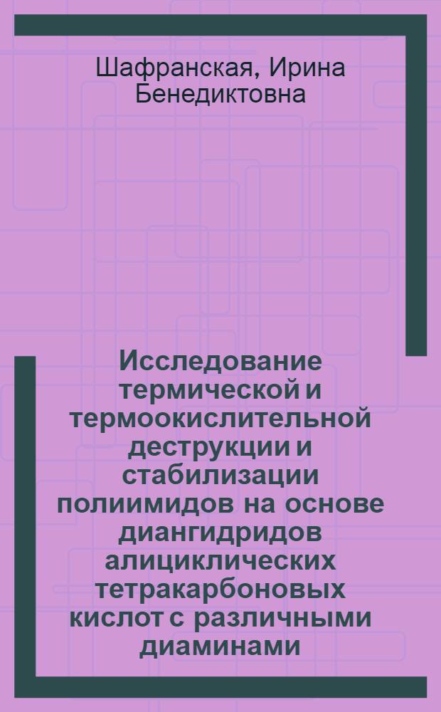Исследование термической и термоокислительной деструкции и стабилизации полиимидов на основе диангидридов алициклических тетракарбоновых кислот с различными диаминами : Автореф. дис. на соиск. учен. степени канд. хим. наук : (02.00.06)