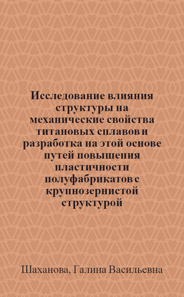 Исследование влияния структуры на механические свойства титановых сплавов и разработка на этой основе путей повышения пластичности полуфабрикатов с крупнозернистой структурой : Автореф. дис. на соиск. учен. степени канд. техн. наук