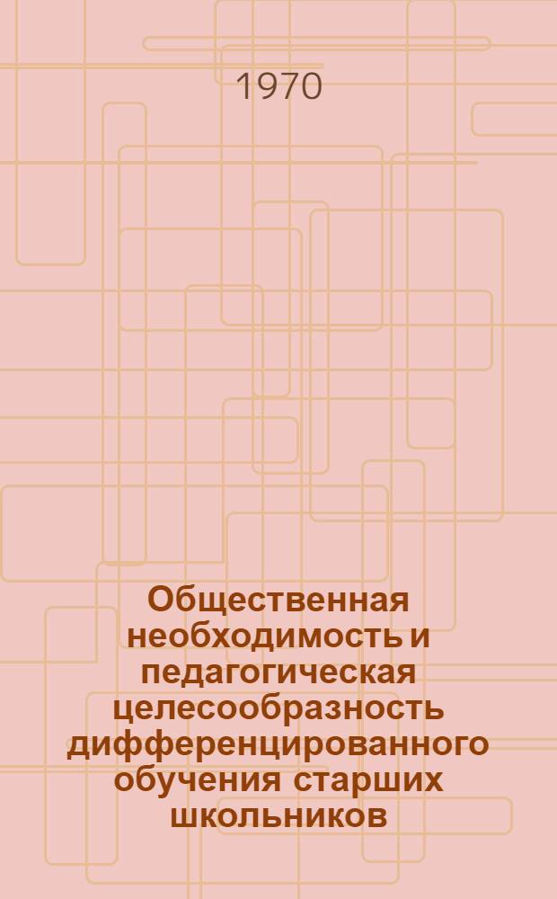 Общественная необходимость и педагогическая целесообразность дифференцированного обучения старших школьников