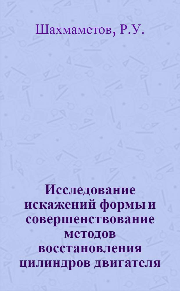 Исследование искажений формы и совершенствование методов восстановления цилиндров двигателя : Автореф. дис. на соискание учен. степени канд. техн. наук : (441)