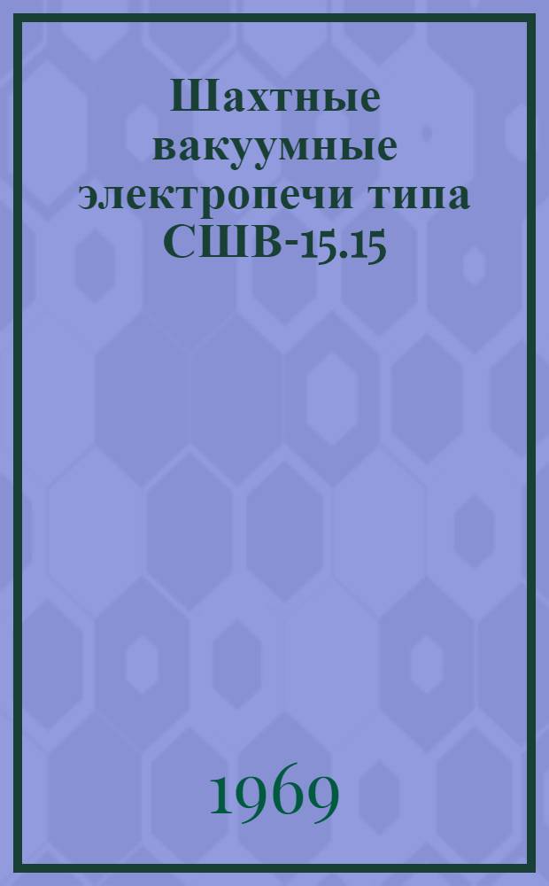 Шахтные вакуумные электропечи типа СШВ-15.15/Э9-Н3 и СШВ-27.45/9-Н02 : Каталог
