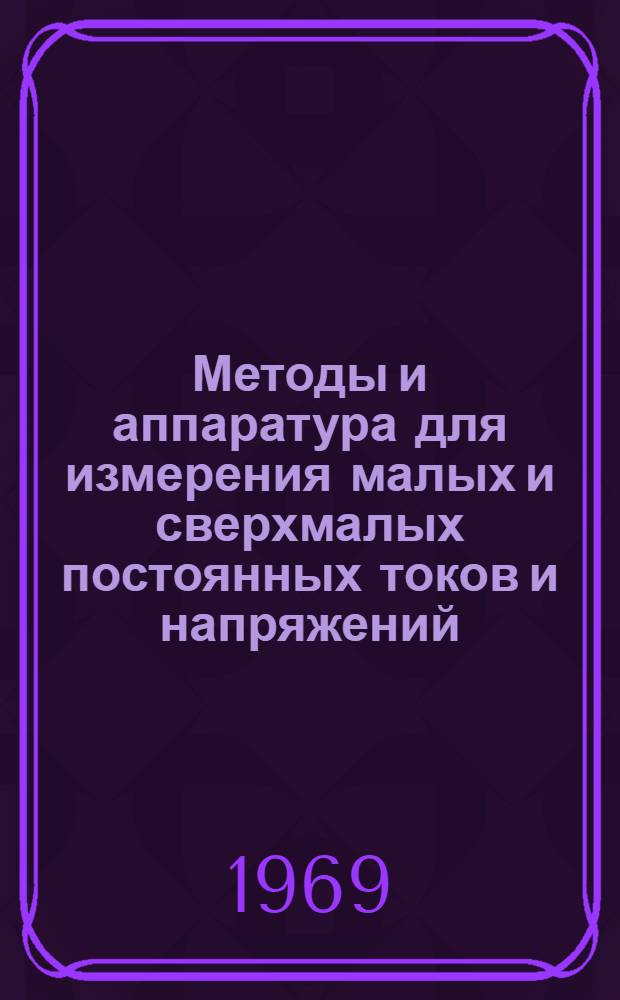 Методы и аппаратура для измерения малых и сверхмалых постоянных токов и напряжений