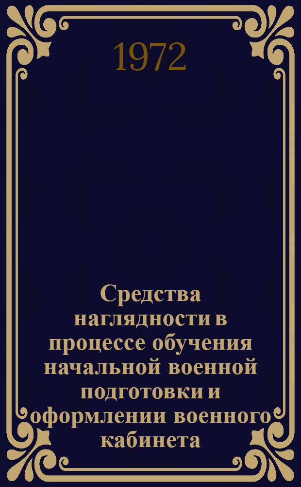 Средства наглядности в процессе обучения начальной военной подготовки и оформлении военного кабинета : (Тезисы к докл.)