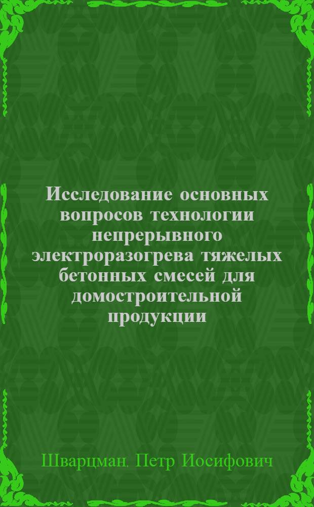 Исследование основных вопросов технологии непрерывного электроразогрева тяжелых бетонных смесей для домостроительной продукции : Автореф. дис. на соиск. учен. степени канд. техн. наук : (05.23.08)