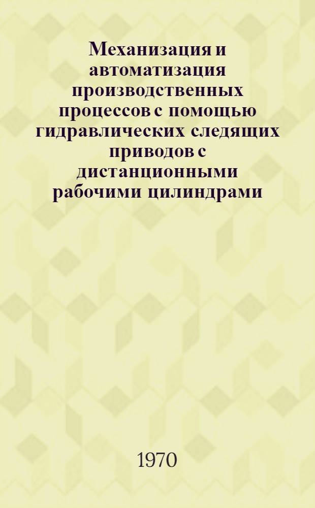Механизация и автоматизация производственных процессов с помощью гидравлических следящих приводов с дистанционными рабочими цилиндрами : Автореф. дис. на соискание учен. степени канд. техн. наук