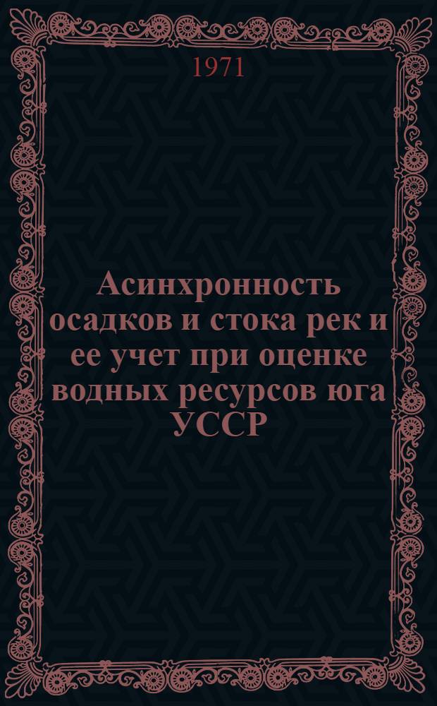Асинхронность осадков и стока рек и ее учет при оценке водных ресурсов юга УССР : Автореф. дис. на соискание учен. степени канд. геогр. наук : (696)