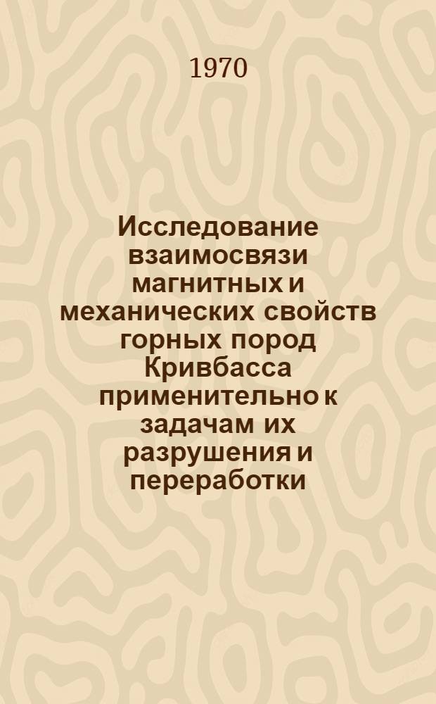 Исследование взаимосвязи магнитных и механических свойств горных пород Кривбасса применительно к задачам их разрушения и переработки : Автореф. дис. на соискание учен. степени канд. техн. наук : (311.312)
