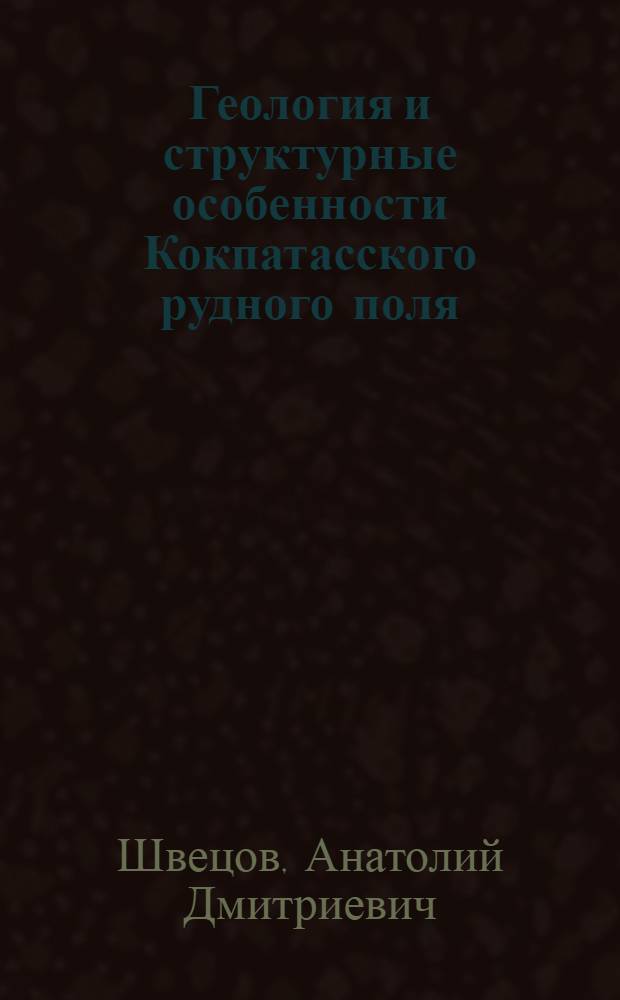 Геология и структурные особенности Кокпатасского рудного поля : (Зап. Узбекистан) : Автореф. дис. на соиск. учен. степени канд. геол.-минерал. наук : (04.00.14)