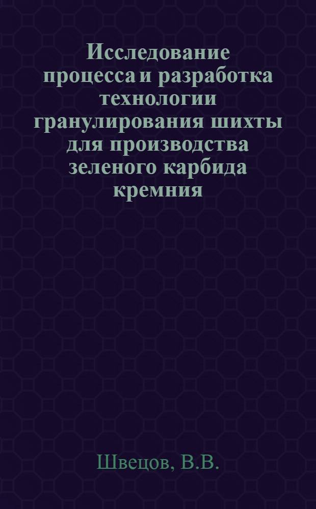Исследование процесса и разработка технологии гранулирования шихты для производства зеленого карбида кремния : Автореф. дис. на соискание учен. степени канд. техн. наук : (347)
