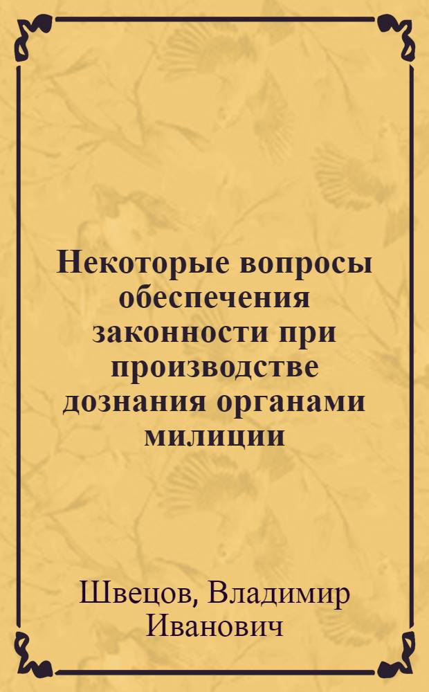 Некоторые вопросы обеспечения законности при производстве дознания органами милиции : Автореф. дис. на соискание учен. степени канд. юрид. наук : (715)