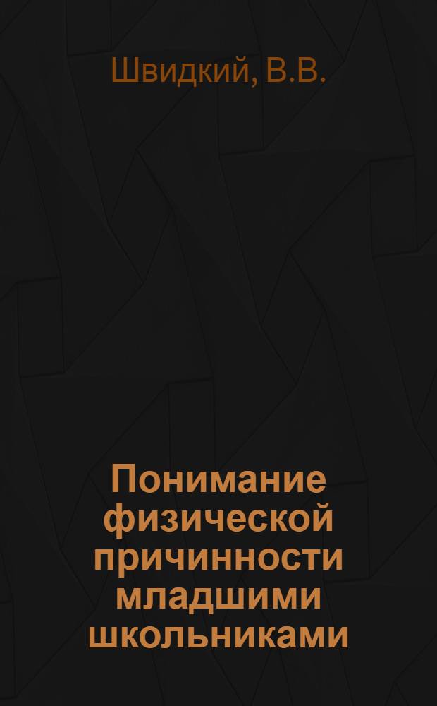 Понимание физической причинности младшими школьниками : Автореф. дис. на соискание учен. степени канд. псих. наук : (967)