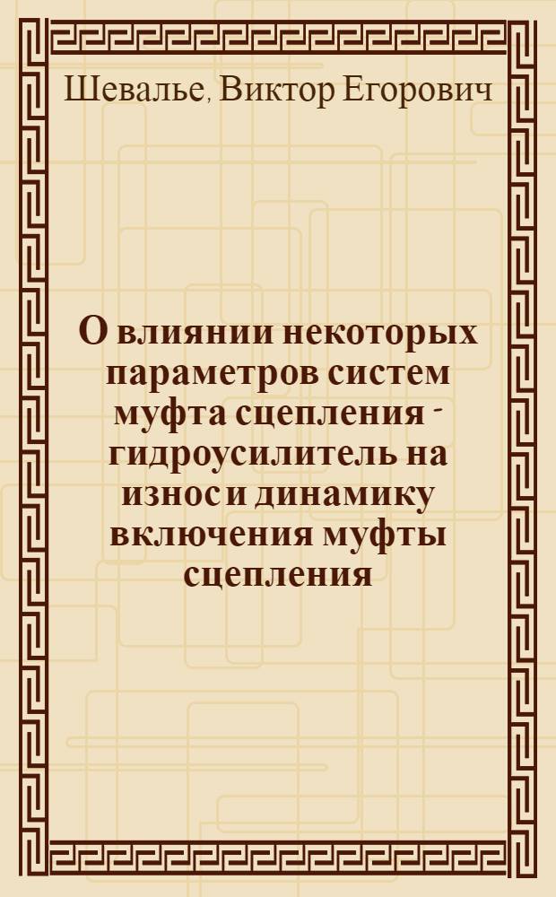 О влиянии некоторых параметров систем муфта сцепления - гидроусилитель на износ и динамику включения муфты сцепления : Автореф. дис. на соиск. учен. степени канд. техн. наук : (05.05.03)