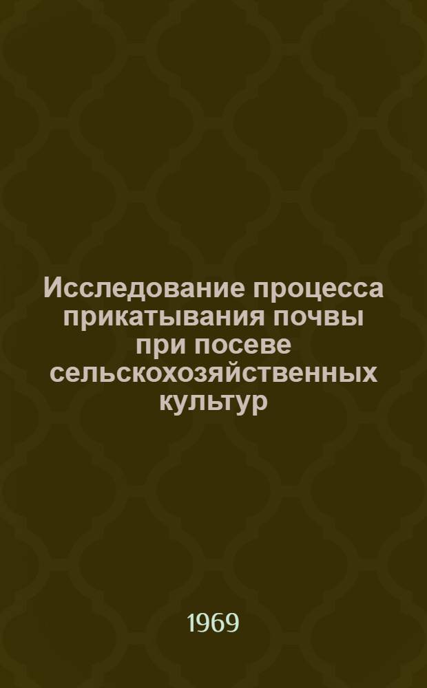 Исследование процесса прикатывания почвы при посеве сельскохозяйственных культур : Автореф. дис. на соискание учен. степени канд. техн. наук : (412)
