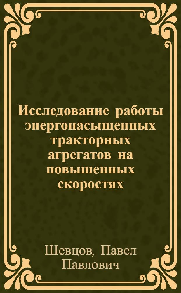 Исследование работы энергонасыщенных тракторных агрегатов на повышенных скоростях : Автореф. дис. на соискание учен. степени д-ра техн. наук