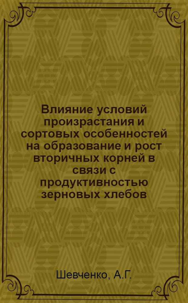 Влияние условий произрастания и сортовых особенностей на образование и рост вторичных корней в связи с продуктивностью зерновых хлебов : Автореф. дис. на соискание учен. степени канд. с.-х. наук : (538)