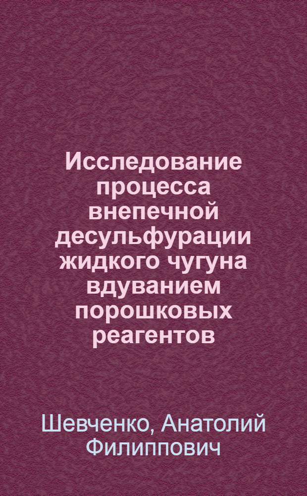Исследование процесса внепечной десульфурации жидкого чугуна вдуванием порошковых реагентов : Автореф. дис. на соискание учен. степени канд. техн. наук : (321)