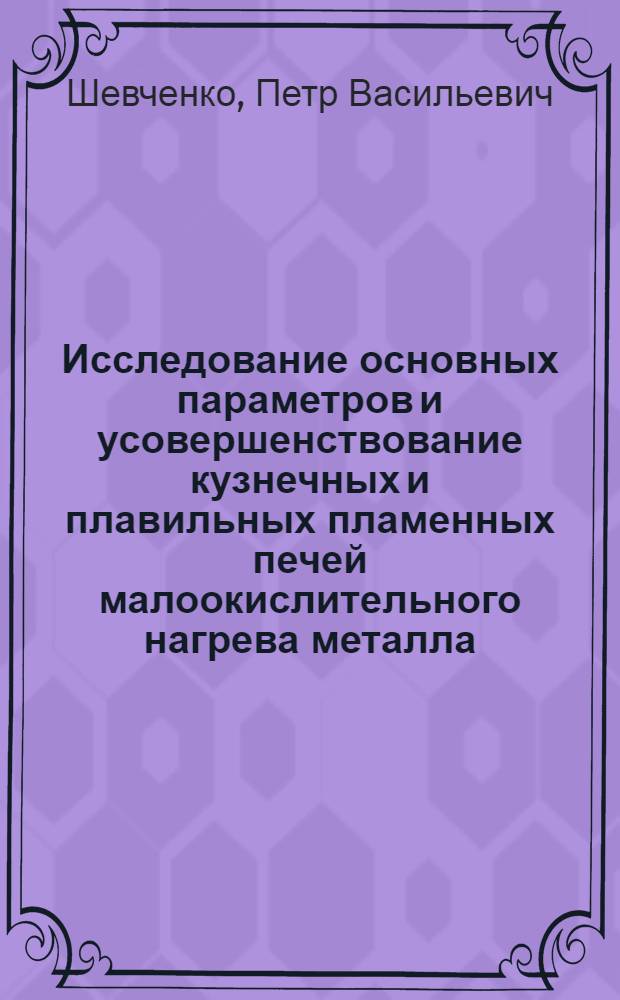 Исследование основных параметров и усовершенствование кузнечных и плавильных пламенных печей малоокислительного нагрева металла : Автореф. дис. на соискание учен. степени канд. техн. наук : (273)