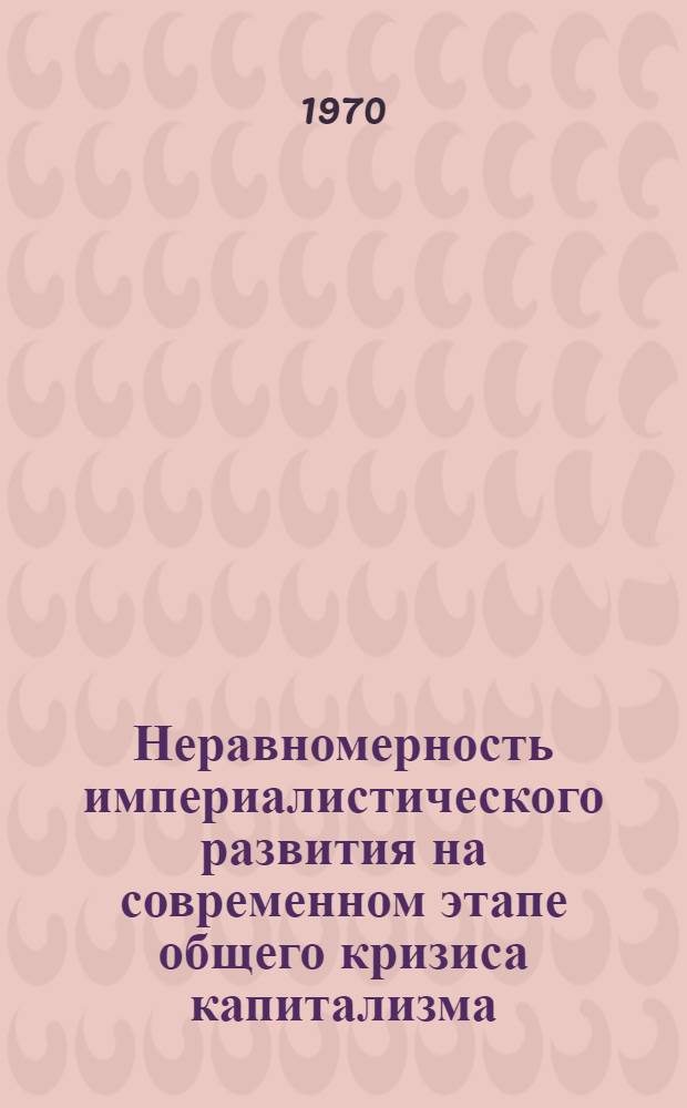 Неравномерность империалистического развития на современном этапе общего кризиса капитализма : Автореф. дис. на соискание учен. степени канд. экон. наук : (08.590)