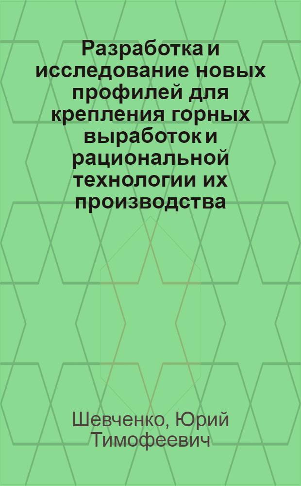 Разработка и исследование новых профилей для крепления горных выработок и рациональной технологии их производства : Автореф. дис. на соиск. учен. степени канд. техн. наук