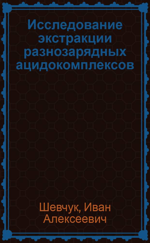 Исследование экстракции разнозарядных ацидокомплексов : Автореф. дис. на соискание учен. степени д-ра хим. наук : (071)