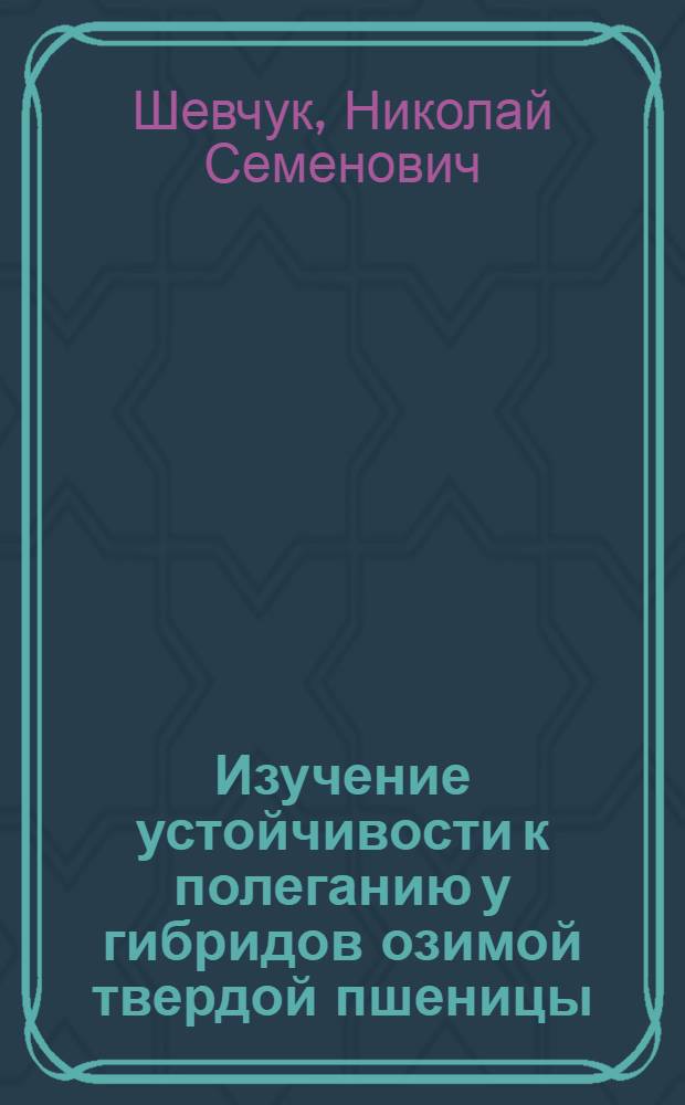 Изучение устойчивости к полеганию у гибридов озимой твердой пшеницы : Автореф. дис. на соиск. учен. степени канд. с.-х. наук : (06.01.05)