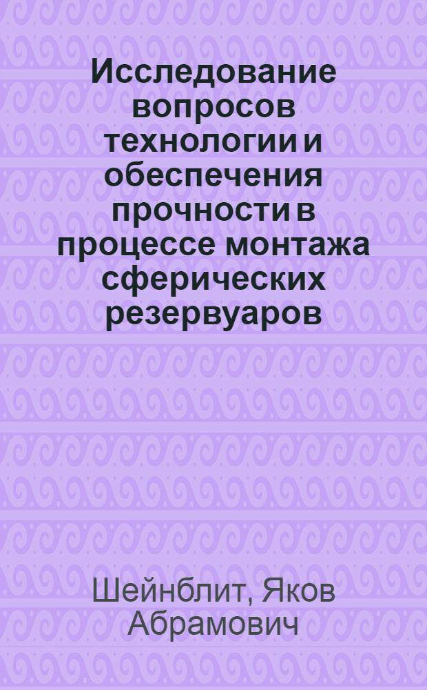 Исследование вопросов технологии и обеспечения прочности в процессе монтажа сферических резервуаров : Автореф. дис. на соискание учен. степени канд. техн. наук : (316)