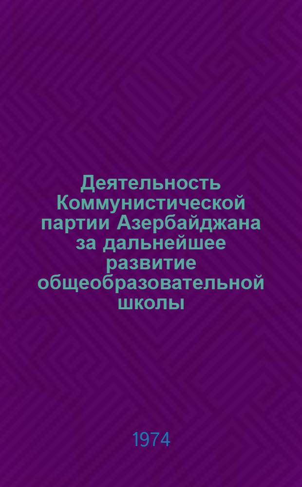 Деятельность Коммунистической партии Азербайджана за дальнейшее развитие общеобразовательной школы (1951-1958 гг.) : Автореф. дис. на соиск. учен. степени канд. ист. наук : (07.00.01)