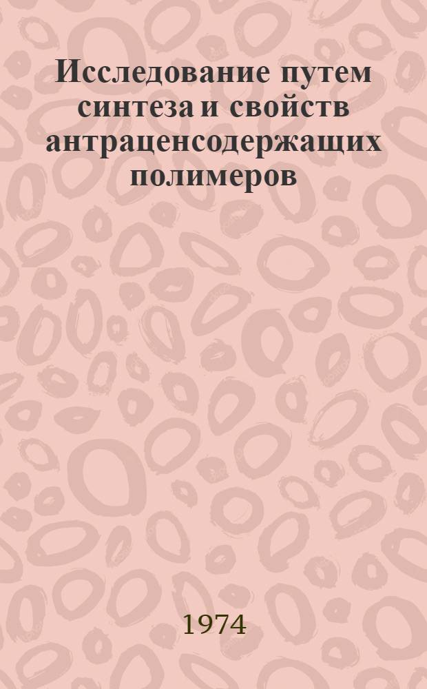 Исследование путем синтеза и свойств антраценсодержащих полимеров : Автореф. дис. на соиск. учен. степени канд. хим. наук : (02.00.06)