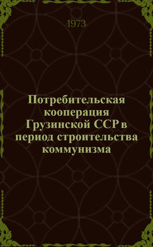 Потребительская кооперация Грузинской ССР в период строительства коммунизма : Автореф. дис. на соиск. учен. степени канд. экон. наук : (08.00.05)