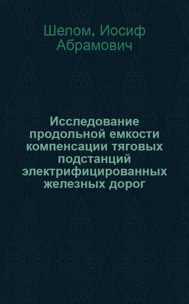 Исследование продольной емкости компенсации тяговых подстанций электрифицированных железных дорог : Автореф. дис. на соиск. учен. степени канд. техн. наук : (05.22.09)