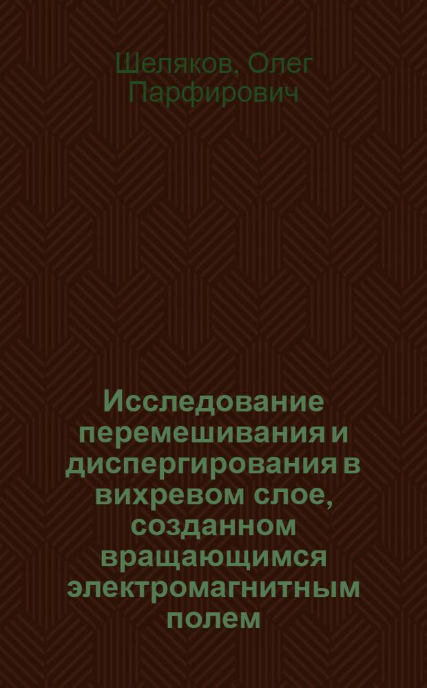 Исследование перемешивания и диспергирования в вихревом слое, созданном вращающимся электромагнитным полем : Автореф. дис. на соиск. учен. степени канд. техн. наук