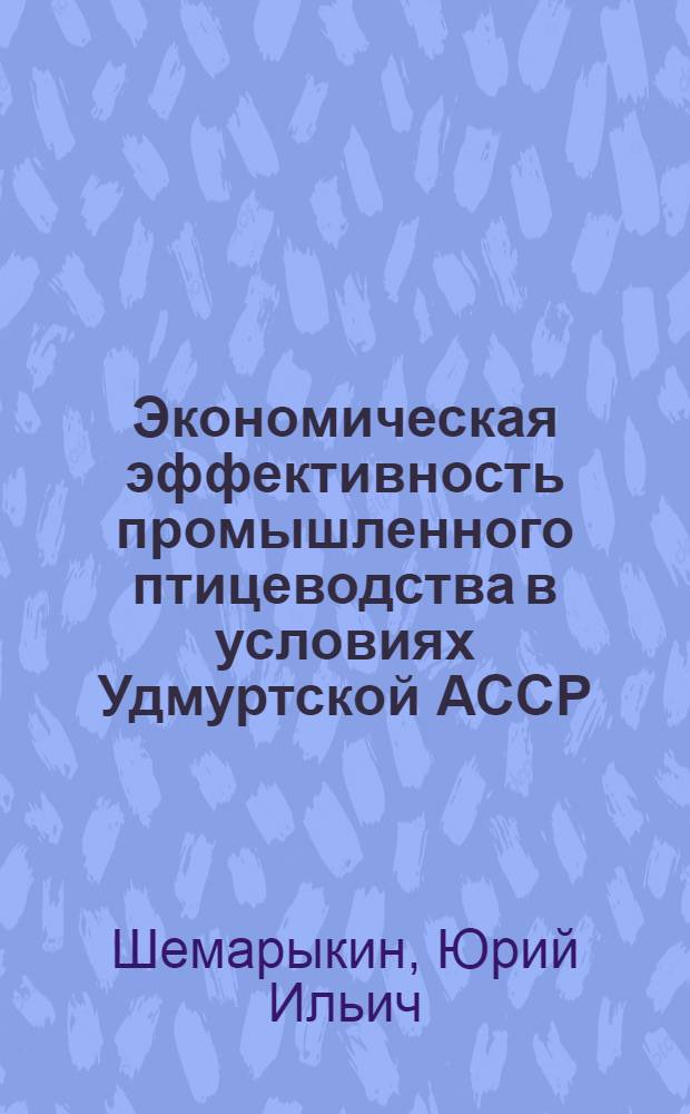 Экономическая эффективность промышленного птицеводства в условиях Удмуртской АССР : (На примере Ижев. птицефабрики) : Автореф. дис. на соиск. учен. степени канд. экон. наук : (594)