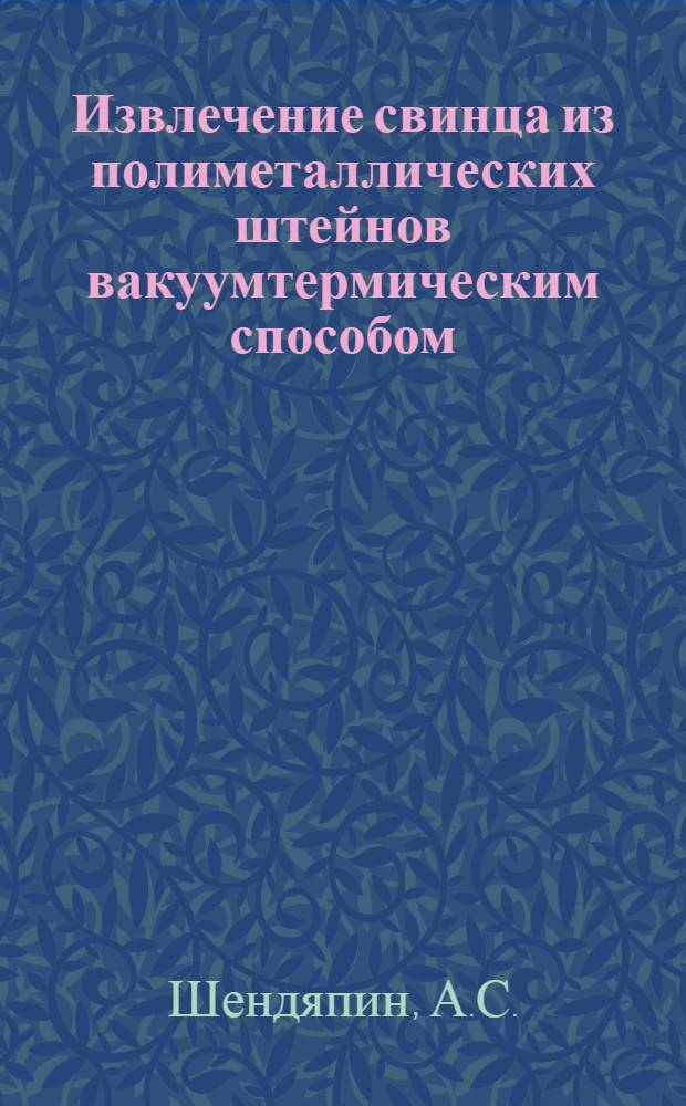 Извлечение свинца из полиметаллических штейнов вакуумтермическим способом : Автореф. дис. на соискание учен. степени канд. техн. наук : (05.322)