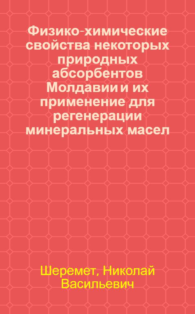Физико-химические свойства некоторых природных абсорбентов Молдавии и их применение для регенерации минеральных масел : Автореф. дис. на соиск. учен. степени канд. хим. наук : (02.00.04)